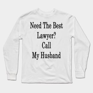 Need The Best Lawyer? Call My Husband Long Sleeve T-Shirt